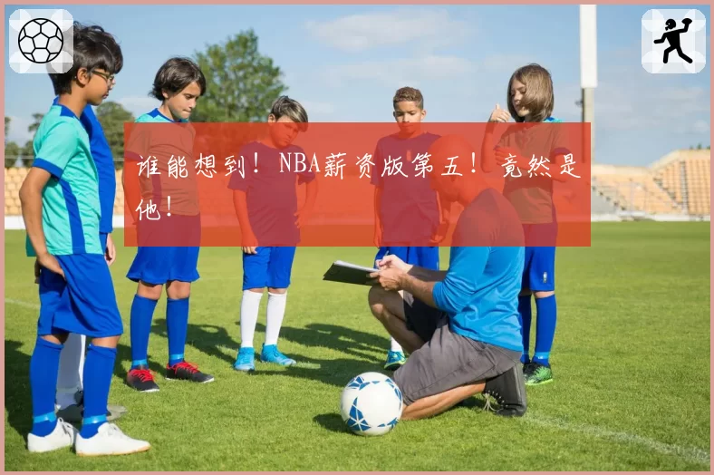 谁能想到！NBA薪资版第五！竟然是他！