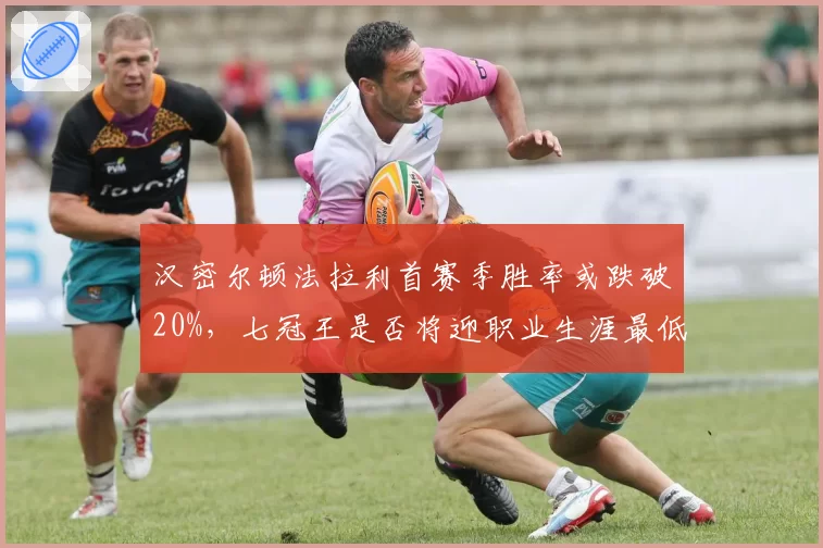 汉密尔顿法拉利首赛季胜率或跌破20%,七冠王是否将迎职业生涯最低谷?