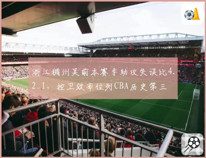 浙江稠州吴前本赛季助攻失误比4.2_1,控卫效率位列CBA历史第三
