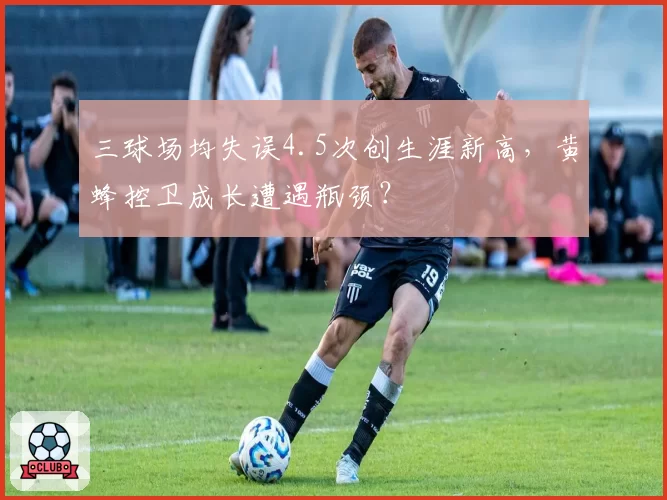 三球场均失误4.5次创生涯新高，黄蜂控卫成长遭遇瓶颈？