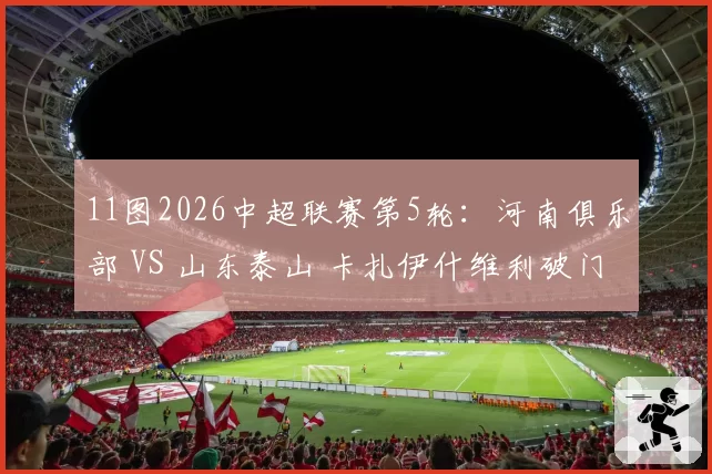 11图2026中超联赛第5轮：河南俱乐部 VS 山东泰山 卡扎伊什维利破门