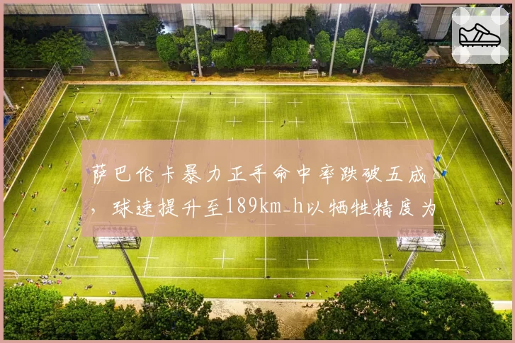 萨巴伦卡暴力正手命中率跌破五成,球速提升至189km_h以牺牲精度为代价遭名宿痛批