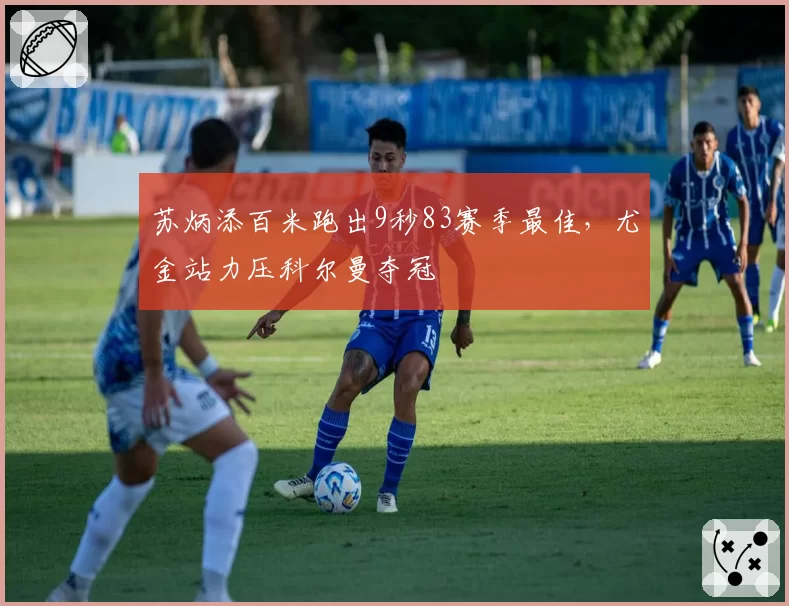 苏炳添百米跑出9秒83赛季最佳，尤金站力压科尔曼夺冠