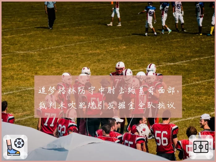 追梦格林防守中肘击约基奇面部，裁判未吹犯规引发掘金全队抗议