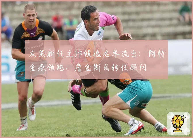 灰熊新任主帅候选名单流出：阿特金森领跑，詹金斯或转任顾问